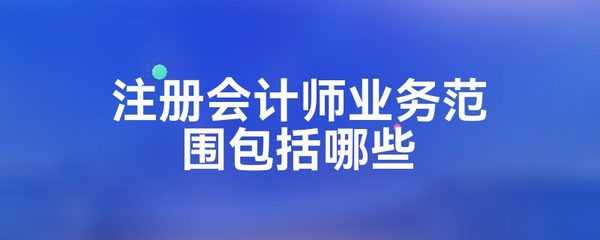 注冊會計師業務范圍包括哪些